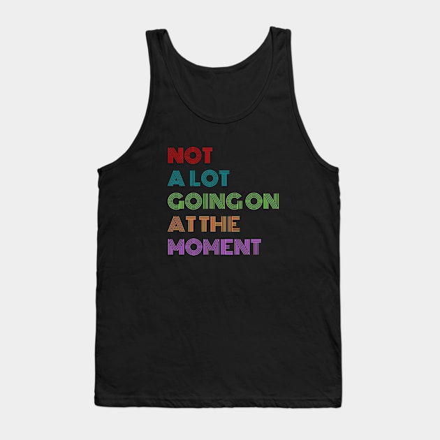 Not A Lot Going On At The Moment Tank Top by 29 hour design